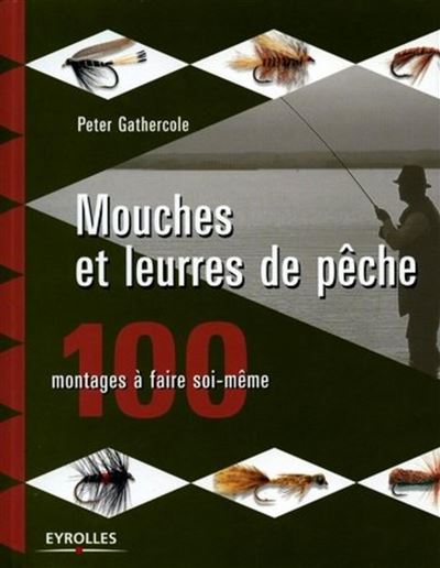 Mouches et leures de peche 100 modeles a faire soi meme 100 montages à