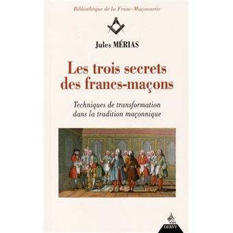 Les trois secrets des francs maçons Techniques de transformation dans