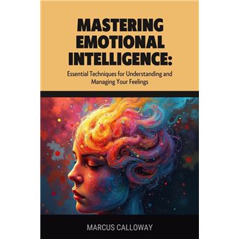 Mastering Emotional Intelligence Essential Techniques For