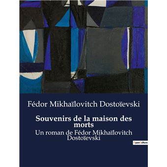 Souvenirs de la maison des morts Un roman de Fédor Mikhaïlovitch