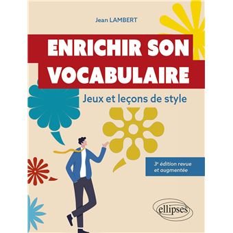 Enrichir son vocabulaire Jeux et leçons de style 3e édition revue et