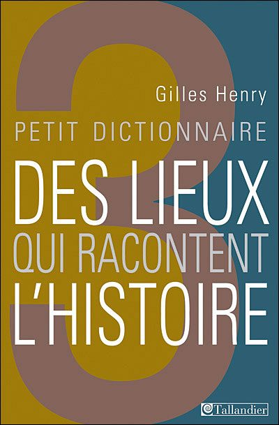 Petit dictionnaire des lieux qui racontent l?histoire