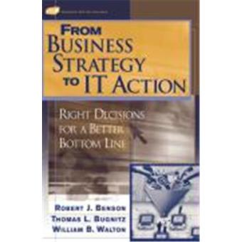 From Business Strategy to It Action: Right Decisions for a Better Bottom Line - 1
