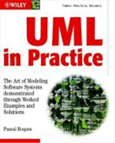 UML in Practice: The Art of Modeling Software Systems Demonstrated Through Worked Examples and Solutions
