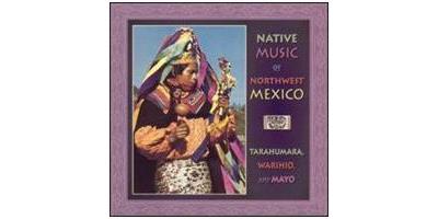 Native Music of Northwest Mexico: Tarahumara Warihio Mayo