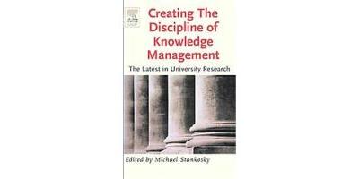 CREATING THE DISCIPLINE OF KNOWLEDGE MANAGEMENT