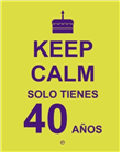 Keep calm: solo tienes 40 años