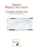 Cervantes en letra viva. Estudios sobre la vida y la obra