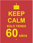 Keep Calm: sólo tienes 60 años