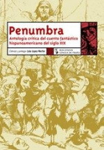 Penumbra. Antología crítica del cuento fantástico hispanoamericano del Siglo XIX
