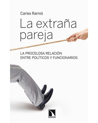 La Extraña Pareja. procelosa relacion entre politicos y funcionarios