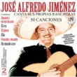 Jose Alfredo Jiménez: Canta sus propias rancheras 50 Canciones 