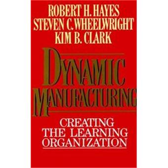 Dynamic Manufacturing: Creating The Learning Organization - Robert H ...