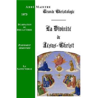 GRANDE CHRISTOLOGIE LA DIVINITE DE JESUS-CHRIST ET INCARNATION DE DIEU ...