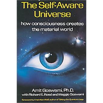 The Self-Aware Universe: How Consciousness Creates the Material World: Amit  Goswami: 9780874777987: : Books