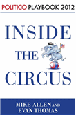 Inside the Circus--Romney, Santorum and the GOP Race: Playbook 2012 (POLITICO Inside Election 2012) - 1