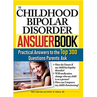 The Childhood Bipolar Disorder Answer Book Practical Answers to the Top