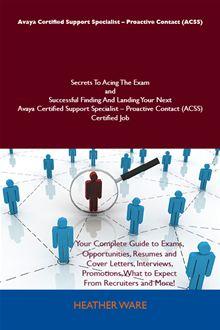 Avaya Certified Support Specialist - Proactive Contact (ACSS) Secrets To Acing The Exam and Successful Finding And Landing Your Next Avaya Certified Support Specialist - Proactive Contact (ACSS) Certified Job - 1