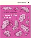 L´usine à têtes de gras