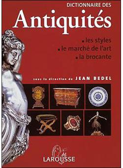 Dictionnaire Des Antiquites Les Styles Le Marche De L Art La Brocante Relie Jean Bedel Achat Livre Fnac