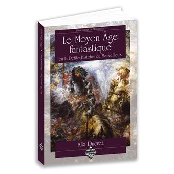 Le Moyen Age Fantastique Ou La Petite Histoire Du Merveilleux Broche Alix Ducret Achat Livre Fnac Le Moyen Age Fantastique Ou La Petite Histoire Du Merveilleux Broche Alix Ducret Achat Livre Fnac