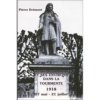 Chateau Thierry Et Ses Environs Dans La Tourmente La Bataille De Chateau Thierry 27 Mai 21 Juillet 1918 Broche Pierre Dremont Achat Livre Fnac