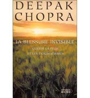 La Blessure Invisible Guerir La Peur Et Les Traumatismes Broche Deepak Chopra Achat Livre Fnac La Blessure Invisible Guerir La Peur Et Les Traumatismes Broche Deepak Chopra Achat Livre Fnac