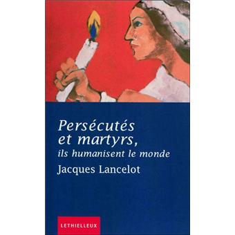Persécutés et martyrs, ils humanisent le monde