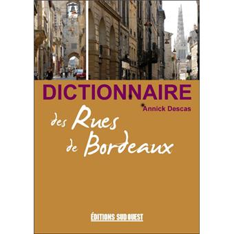 Dictionnaire Des Rues De Bordeaux Relie Annick Descas Livre Tous Les Livres A La Fnac