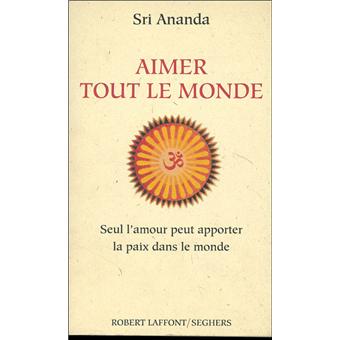 Aimer Tout Le Monde Seul L Amour Peut Apporter La Paix Dans Le Monde Sri Ananda Achat Livre Fnac
