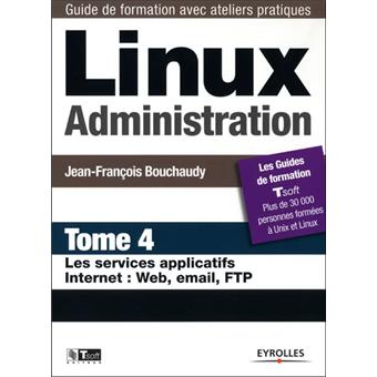  - Les services applicatifs Internet (FTP, Web, email) : Linux administration tome 4