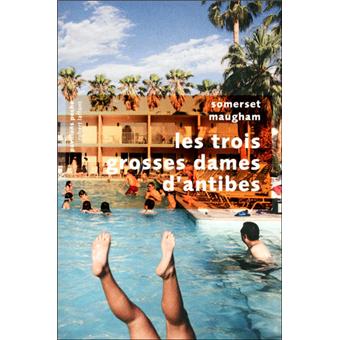 Les Trois Grosses Dames D Antibes Dernier Livre De William Somerset Maugham Precommande Date De Sortie Fnac