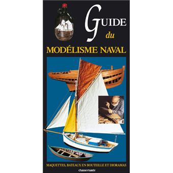 Guide du modélisme naval Maquettes, bateaux en bouteilles et