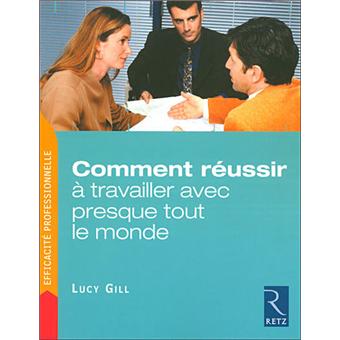 Comment Reussir A Travailler Avec Presque Tout Le Monde Broche Lucy Gill Achat Livre Fnac
