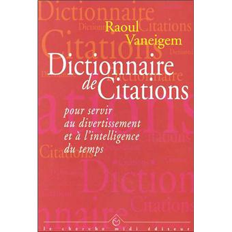 Dictionnaire De Citations Pour Servir Au Diverti Ssement Et A L Intelligence Du Temps Pour Servir Au Divertissement Et A L Intelligence Du Temps Raoul Vaneigem Achat Livre Fnac