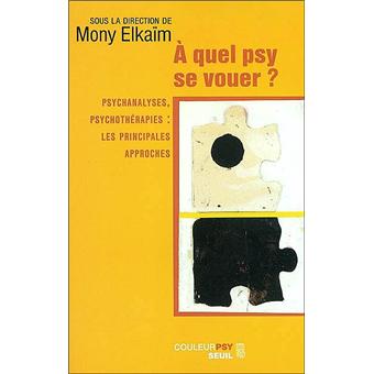 A Quel Psy Se Vouer Psychanalyses Psychotherapies Les Principales Approches Psychanalyses Psychotherapies Broche Collectif Mony Elkaim Achat Livre Fnac