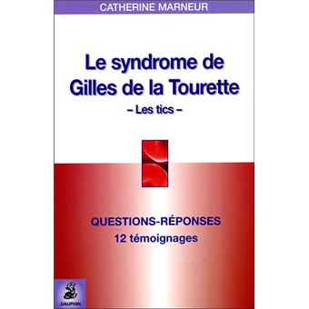 le syndrome de gilles de la tourette questions reponses 12 temoignages fiche pratique les tics broche catherine marneur achat livre fnac