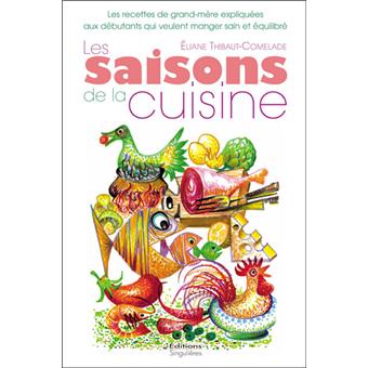 Les Saisons De La Cuisine Les Recettes De Grand Mere Expliquees Broche Eliane Thibaut Comelade Achat Livre Fnac