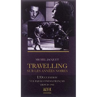 Travelling Sur Les Annees Noires L Occupation Vue Par Le Cinema Francais Depuis 1945 Broche Michel Jacquet Achat Livre Fnac