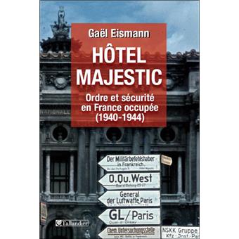 Hotel Majestic Ordre Et Securite En France Occupee 1940 1944 Ordre Et Securite En France Occupee 1940 1944 Broche Gael Eismann Achat Livre Ou Ebook Fnac