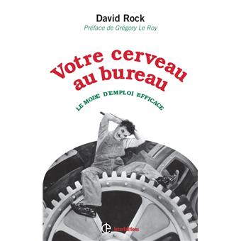 Votre Cerveau Au Bureau Le Mode D Emploi D Une Journee De Travail Intelligemment Vecue Le Mode D Emploi D Une Journee De Travail Efficace Broche David Rock Achat Livre Fnac