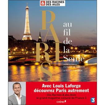 Des Racines Des Ailes Paris Au Fil De La Seine Relie Valentine Vermeil Louis Laforge Patrick De Carolis Collectif Achat Livre Fnac