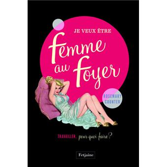 Je veux être une femme au foyer Travailler, pour quoi faire ?  broché