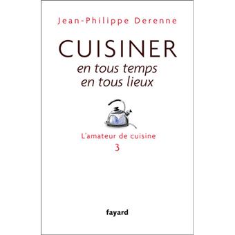 Cuisiner En Tous Temps En Tous Lieux L Amateur De Cuisine 3 Broche Jean Philippe Derenne Achat Livre Ou Ebook Fnac