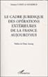 Le cadre juridique des opérations extérieures de la France aujourd'hui - Amaury Carré de Malberck - broché