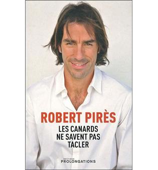 Les Canards Ne Savent Pas Tacler Broche Robert Pires Achat Livre Fnac