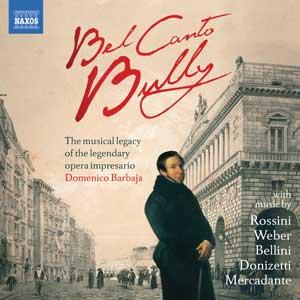 Bel Canto Bully - The Musical Legacy Of The Legendary Opera Impresario Domenico Barbaja