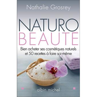 Naturo Beaute Bien Acheter Ses Cosmetiques Naturels Et 50 Recettes A Faire Soi Meme Broche Nathalie Grosrey Lajonc Achat Livre Fnac