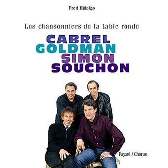 Cabrel Goldman Simon Souchon Les Chansonniers De La Table Ronde Broche Fred Hidalgo Achat Livre Fnac