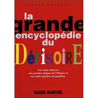 La Grande Encyclopedie Du Derisoire Les Vraies Reponses Aux Grandes Enigmes De L Histoire Et Aux Petits Mysteres Du Tome 1 Relie Bruno Leandri Achat Livre Fnac